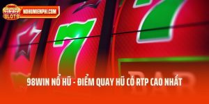 98win Nổ Hũ - Điểm Quay Hũ Có RTP Cao Nhất Thị Trường