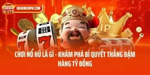 Chơi Nổ Hũ Là Gì - Khám Phá Bí Quyết Thắng Đậm Hàng Tỷ Đồng