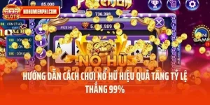 Hướng Dẫn Cách Chơi Nổ Hũ Hiệu Quả Tăng Tỷ Lệ Thắng 99%
