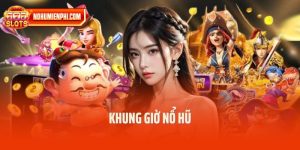 Nắm Chắc Khung Giờ Nổ Hũ Để Có Cơ Hội Trúng Thưởng Khổng Lồ