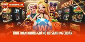 Tính Toán Khung Giờ Nổ Hũ Sảnh PG Chuẩn Để Săn Jackpot Cực Xịn